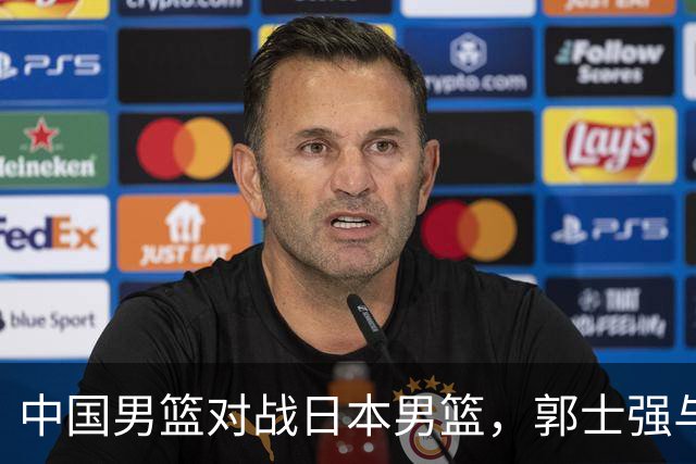 中国男篮对战日本男篮，郭士强与教练组或做三个决定，确立3大新核心