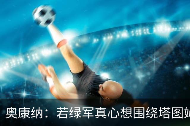 奥康纳：若绿军真心想围绕塔图姆建队 黄蜂是为数不多的交易对象