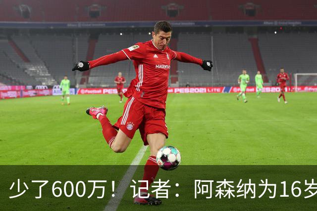 少了600万！记者：阿森纳为16岁蒙加报价650万，曼城总价1250万镑