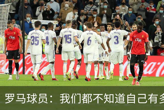 罗马球员：我们都不知道自己有多强 夺冠当之无愧
