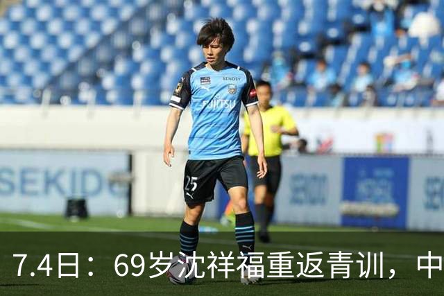7.4日：69岁沈祥福重返青训，中国足球的根，到底谁来扎？