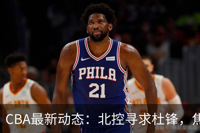 CBA最新动态：北控寻求杜锋，焦泊乔急于离队，朱芳雨重拾旧将